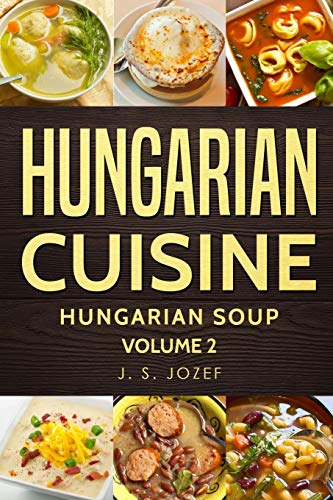 Hungarian Cuisine: Hungarian Cookbooks Hungarian Soup in English for Beginners