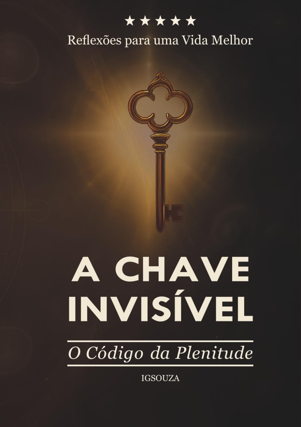 A Chave Invisível: O Código da Plenitude — Reflexões para uma Vida Melhor