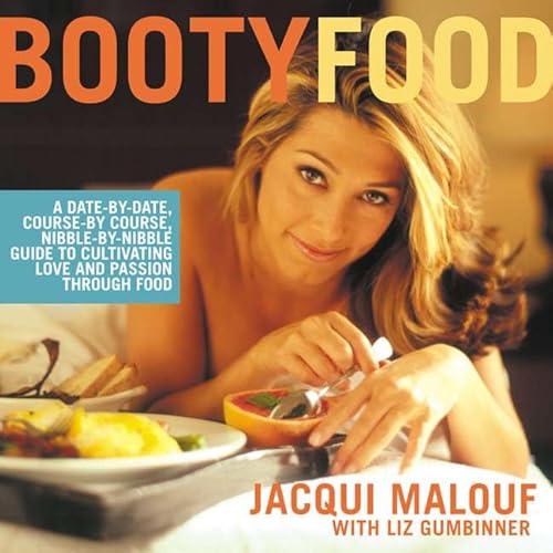Booty Food: A Date By Date, Nibble by Nibble, Course by Course Guide to Cultivating Love and Passion Through Food