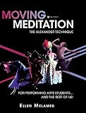 Moving Meditation: The Alexander Technique for Performing Arts Students...and the Rest of Us!