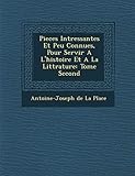  Pieces Int Ressantes Et Peu Connues, Pour Servir A L\'Histoire Et a la Litt Rature: Tome Second