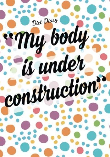 Diet Diary - My Body is Under Construction: Slimming World Compatible Diet Diary, Food Diary, Journal, Perfect Bound, 145 Pages, Book Size 7 x 10, ... Exercise Tracking / Routines and More!