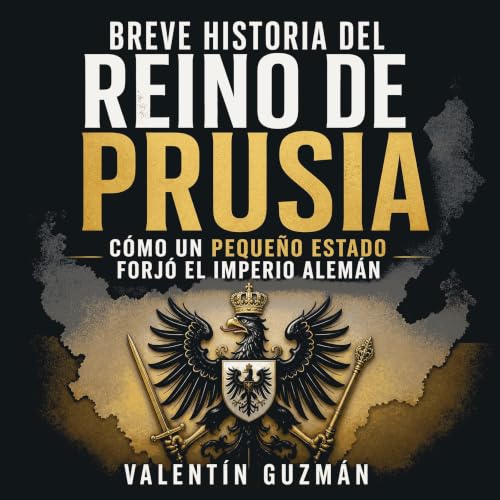 『Breve historia del reino de Prusia: C&oacute;mo un peque&ntilde;o Estado forj&oacute; el Imperio alem&aacute;n』のカバーアート