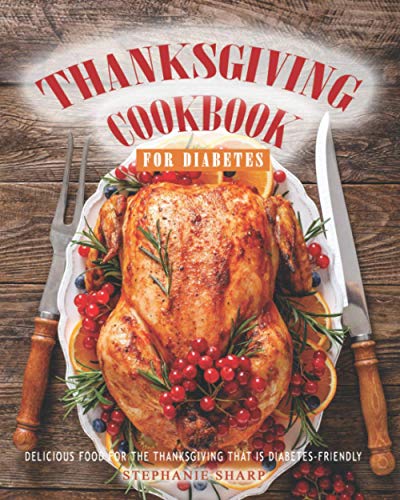 Thanksgiving Cookbook for Diabetes: Delicious Food for The Thanksgiving That