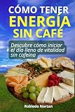 Cómo tener energía sin café: Descubre cómo iniciar el día lleno de vitalidad sin cafeína