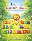  Leo and the Number Parade: A Fun Counting Storybook Adventure from 1 to 20 for Toddlers and Preschoolers: 2 (Leo the Lion Parade: A Fun Storybook for Toddlers and Early Readers)