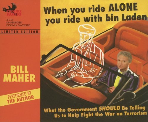 When You Ride Alone You Ride with Bin Laden: What the Government Should Be Telling Us to Help Fight the War on Terrorism Maher, Bill