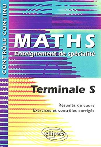 Maths : Terminale S, Enseignement de spécialité - Résumés de cours, Exercices et contrôles corrigés
