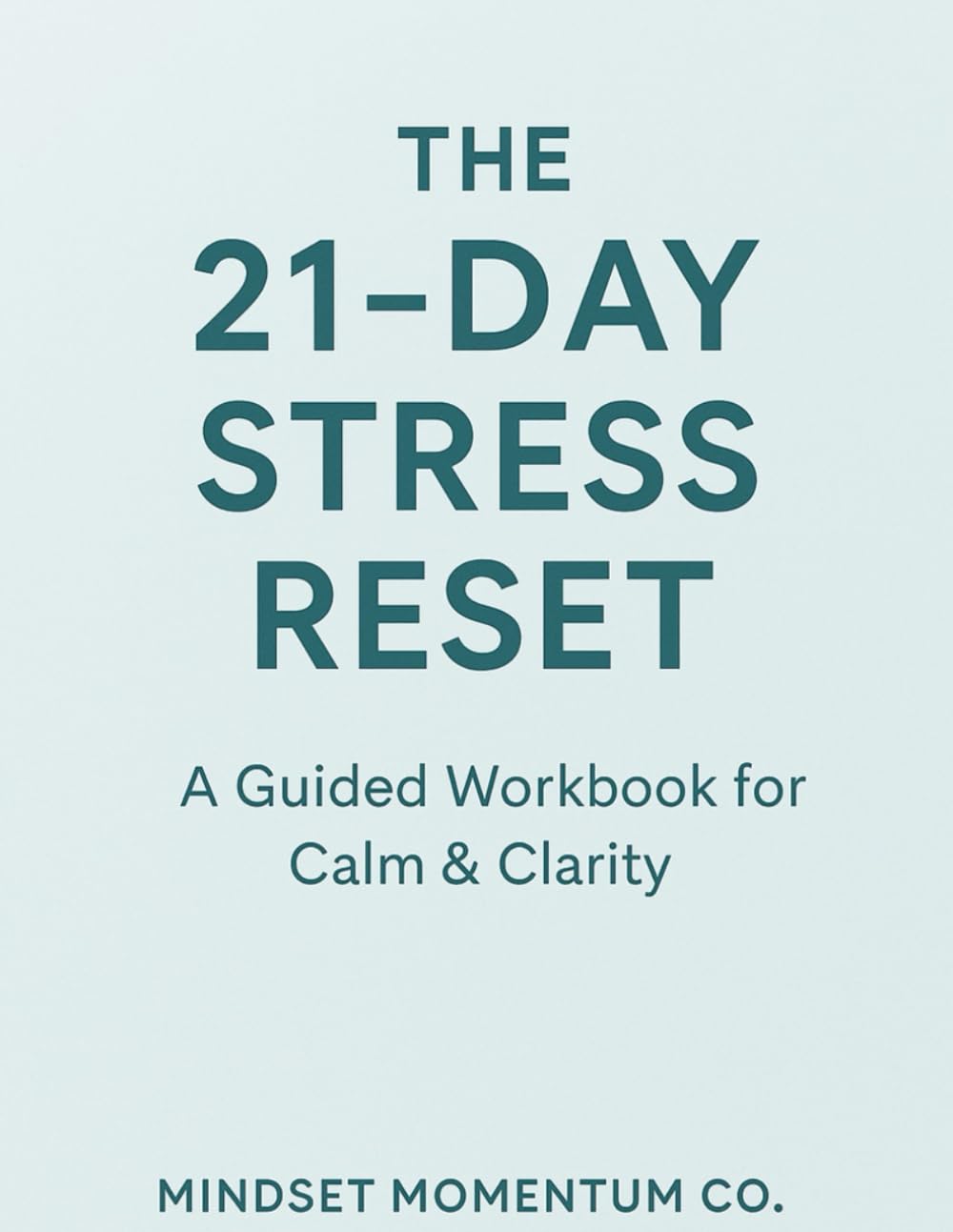 THE 21 DAY STRESS RESET WORKBOOK: A Guided Mindset Program for Calm, Clarity & Emotional Balance
