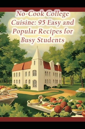 No-Cook College Cuisine: 95 Easy and Popular Recipes for Busy