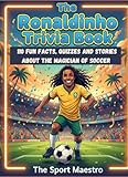 Ronaldinho Trivia Book: 110 Fun facts, Quizzes, and Stories about the Magician of Soccer