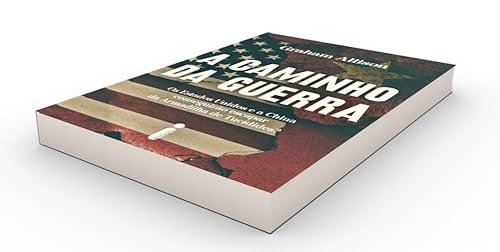 A caminho da guerra: Os Estados Unidos e a China conseguirão escapar da armadilha de Tucídides?