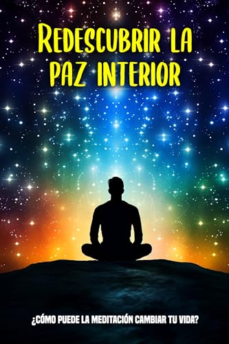 Redescubrir la paz interior: ¿Cómo puede la meditación cambiar tu vida? (Spanish Edition)