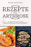 Rezepte bei Arthrose: Leckere Rezeptideen für die richtige Ernährung bei Arthrose und anderen Gelenkerkrankungen (Kochbuch mit wichtigen Hintergrundinformationen) (Gesunde Rezepte 2)