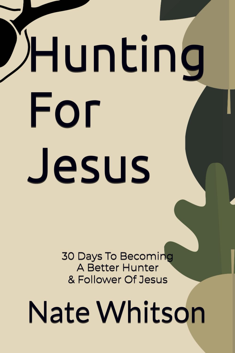 Hunting For Jesus: 30 Days To Becoming A Better Hunter & Follower Of Jesus