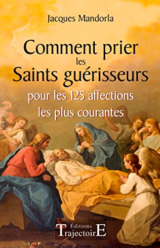 Télécharger Comment prier les Saints guérisseurs: pour les 125 affections les plus courantes Livre eBook France