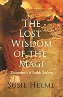 The Lost Wisdom of the Magi: the memoirs of Sophia Zealotes 1913567370 Book Cover