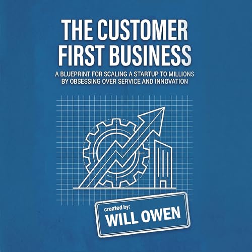 The Customer First Business: The Blueprint for Scaling a Startup ...