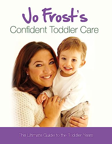 Jo Frost's Confident Toddler Care: The Ultimate