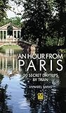  An Hour from Paris: 20 Secret Daytrips by Train