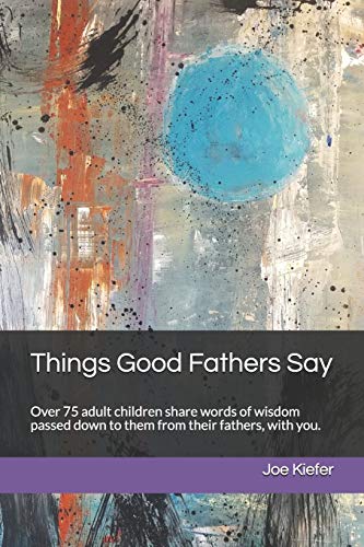 Things Good Fathers Say!: Insights for Finding Your Own Way