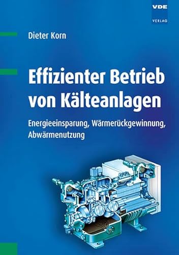 Preisvergleich Produktbild Effizienter Betrieb von Kälteanlagen: Energieeinsparung, Wärmerückgewinnung, Abwärmenutzung