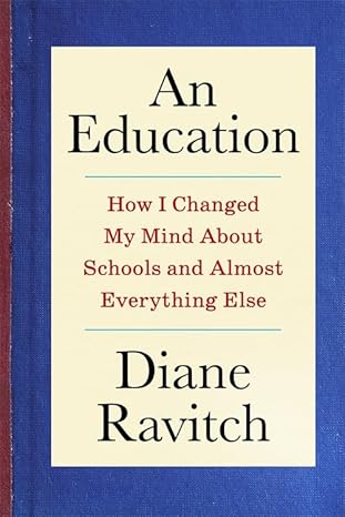 An Education: How I Changed My Mind About Schools and Almost Everything Else