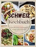 Schweiz Kochbuch: Einfache und köstliche Rezepte aus der Schweizer Küche für jeden Geschmack in weniger als 30 Minuten.