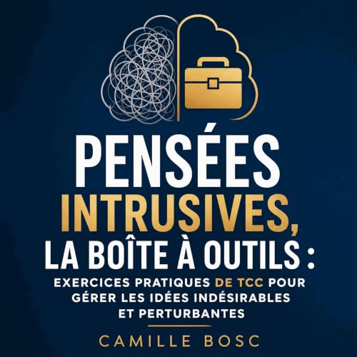 『Pens&eacute;es intrusives, la bo&icirc;te &agrave; outils : Exercices pratiques de TCC pour g&eacute;rer les id&eacute;es in