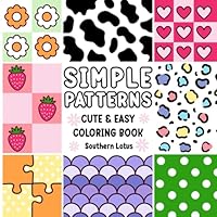 Simple Patterns: Coloring Book for Adults and Kids with Bold and Easy Designs for Relaxation, Simple and Big Drawings of Cute Patterns, Lovely Mandala, Cozy Items, and More (Bold & Easy Coloring) B0D8KMJ1KG Book Cover