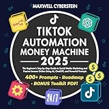 TikTok Automation Money Machine 2025: The Beginner’s Step-by-Step Guide to Social Media Marketing and Passive Income Online Using ChatGPT and Powerful Prompts