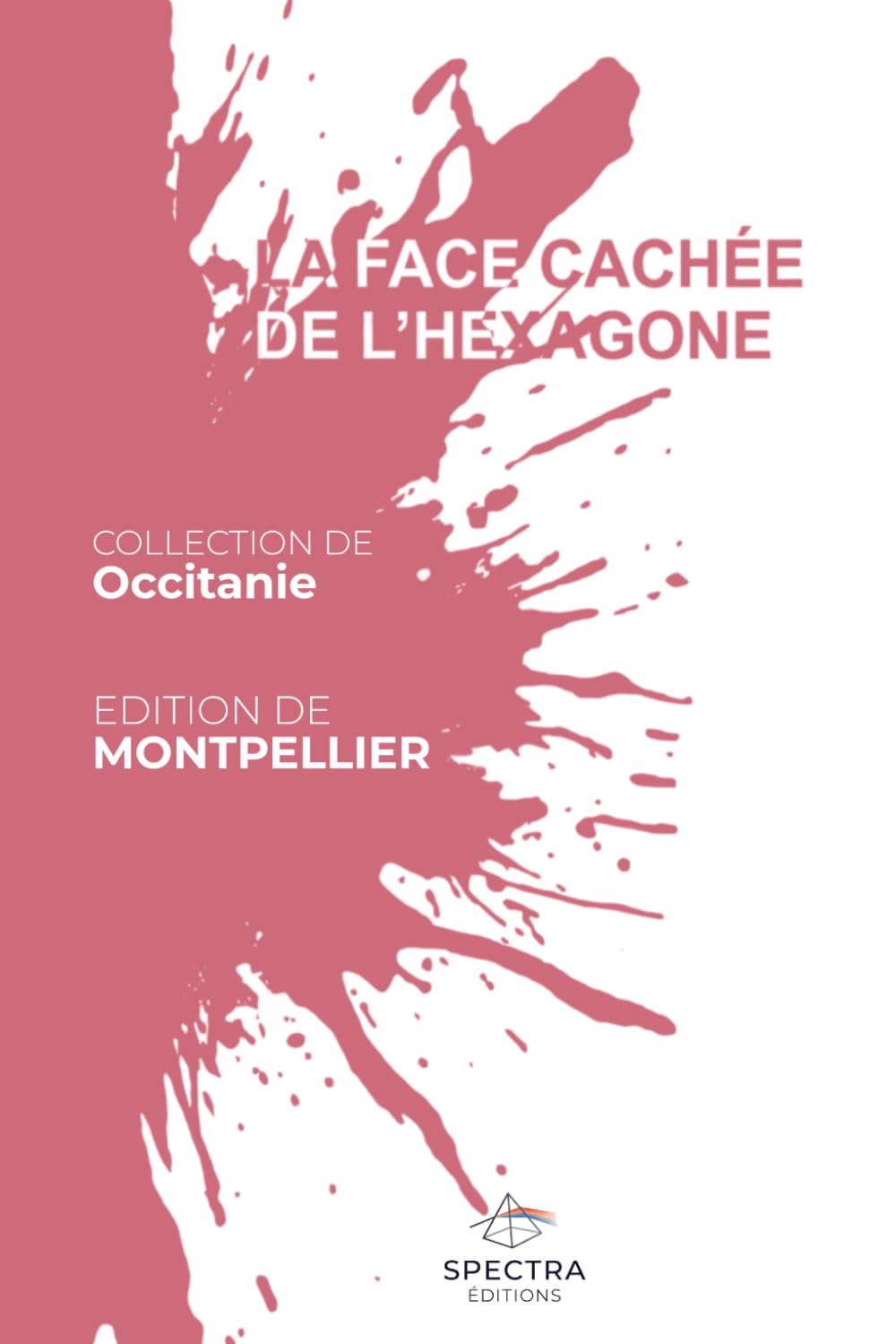 LA FACE CACHÉE DE L'HEXAGONE: Édition de Montpellier (La Face Cachée de l'Hexagone - Collection Occitanie)