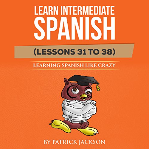 Learn Intermediate Spanish (Lessons 31 to 38)
