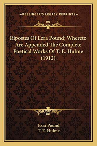 Ripostes Of Ezra Pound; Whereto Are Appended The Complete Poetical Works Of T. E. Hulme (1912)