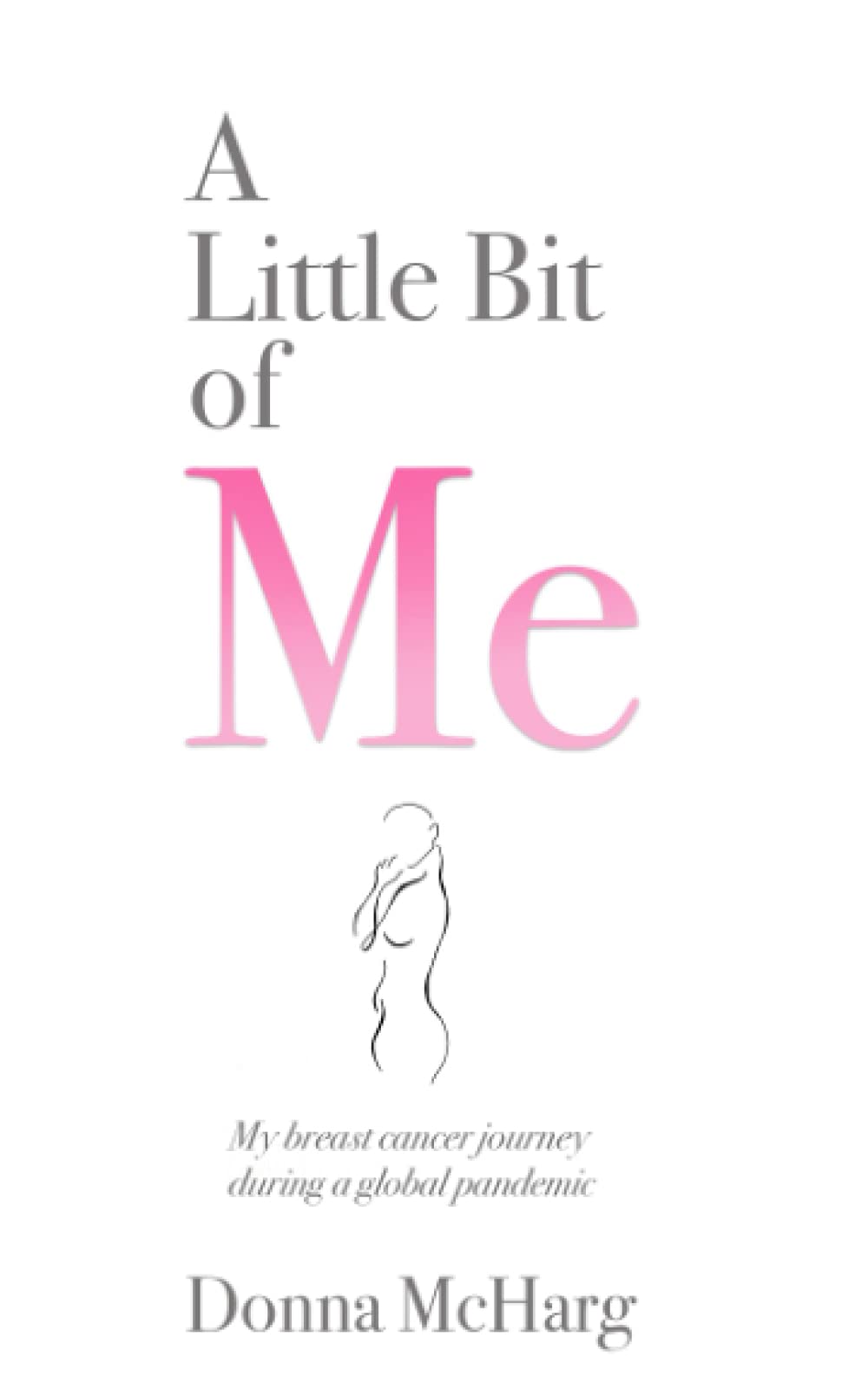 A Little Bit of Me: My Cancer Journey During a Global Pandemic