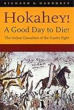 Hokahey! A Good Day to Die!: The Indian Casualties of the Custer Fight