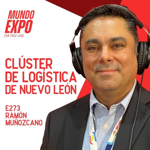『Las enormes oportunidades de la industria logística en Nuevo León - Ramón Muñozcano - Clúster de Logística de Nuevo León - E273』のカバーアート