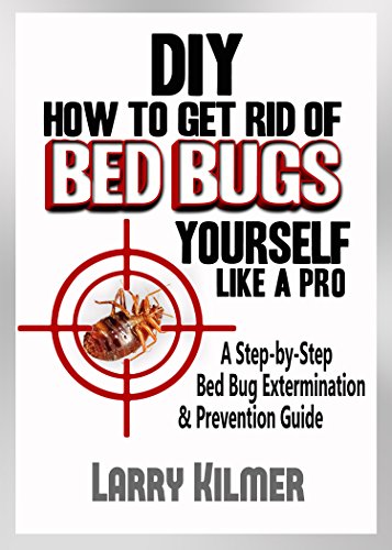 How to Get Rid of Bed Bugs Yourself Like a Pro: A Step-By-Step Bed Bug Extermination & Prevention Guide