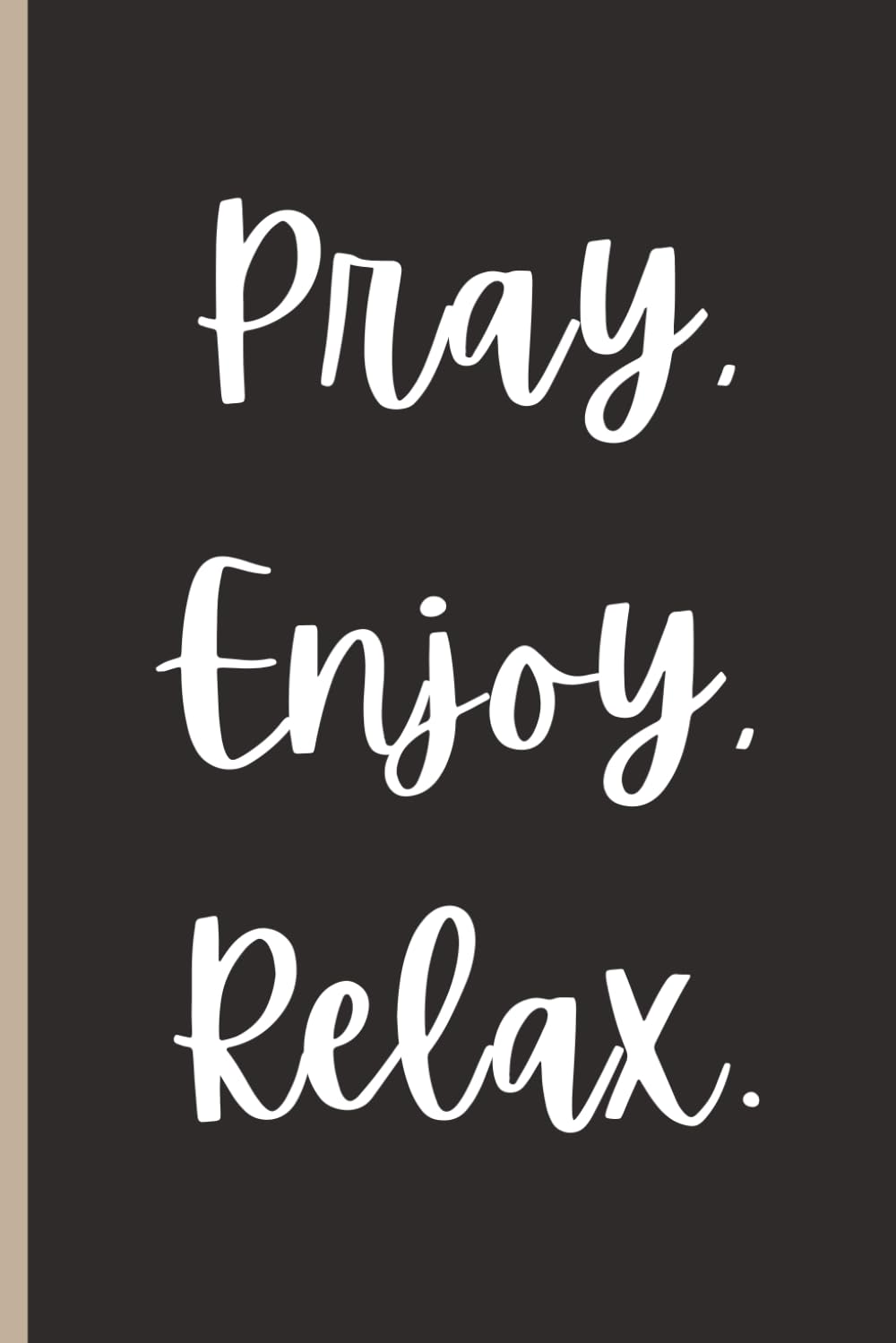 Pray. Enjoy. Relax. Journal Notebook: For those on Retreat or for the Busy Soul with a Contemplative Attitude