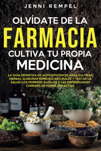 Olvídate De La Farmacia - Cultiva Tu Propia Medicina: La Guía De ...