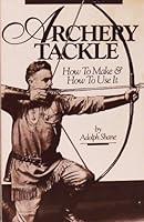 Archery tackle;: How to make and how to use it, 0999004875 Book Cover