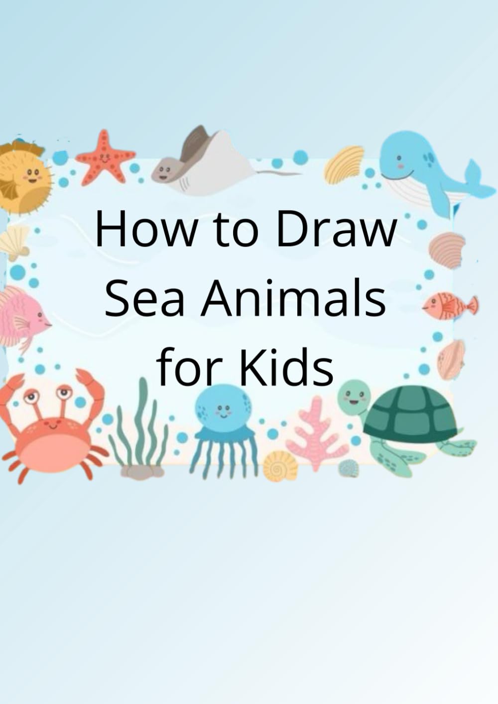 How to Draw Sea Animals for Kids: Step-by-Step Drawing Guide with Easy Ocean Animals for Beginners