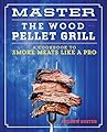 Master the Wood Pellet Grill: A Cookbook to Smoke Meats Like a Pro