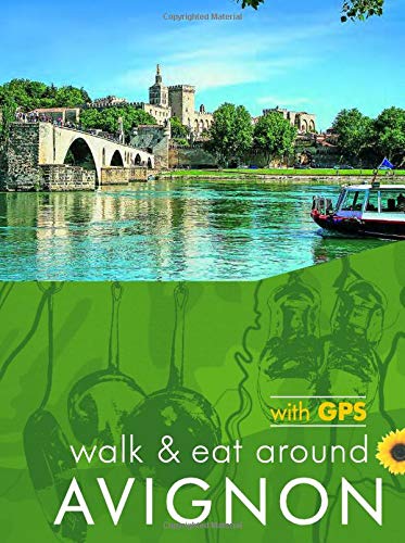 Avignon Walk and Eat Sunflower Guide: Walks, restaurants and recipes