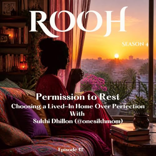Permission to Rest: Choosing a Lived-In Home Over Perfection with Sukhi Dhillon