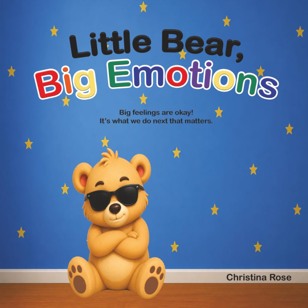 Little Bear, Big Emotions: Big feelings are Okay. It's what we do with them that matters.