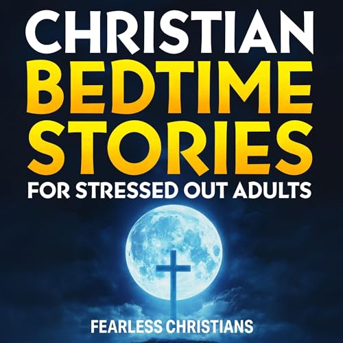 Fearless Christians - Christian Bedtime Stories for Stressed Out Adults episode artwork