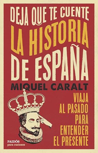 Deja que te cuente la historia de España: Viaja al pasado para entender el presente (Para curiosos)