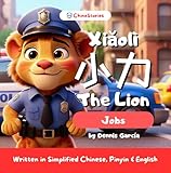 Xiaoli The Lion - Jobs - A Bilingual Story Book to Learn Chinese for Kids: Written in Simplified Chinese, Pinyin and English (ChinaStories Simplified Chinese/English)