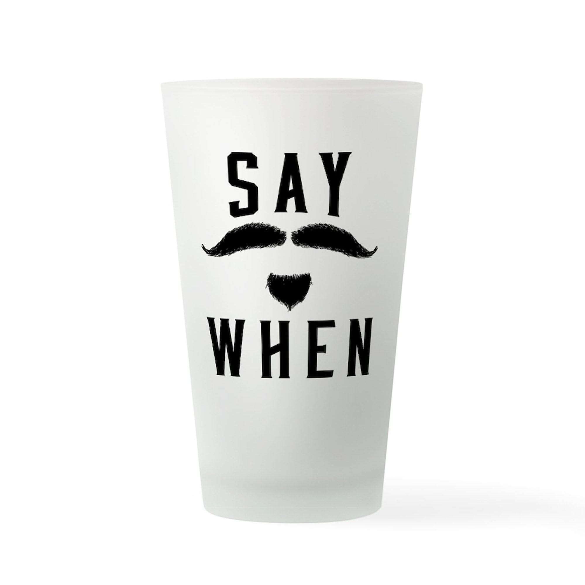 CafePress Say When Pint Glass, 16 oz. Drinking Glass